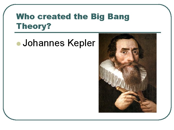 Who created the Big Bang Theory? l Johannes Kepler Who created the Big Bang Theory? l Johannes Kepler