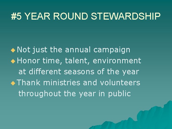 #5 YEAR ROUND STEWARDSHIP u Not just the annual campaign u Honor time, talent,