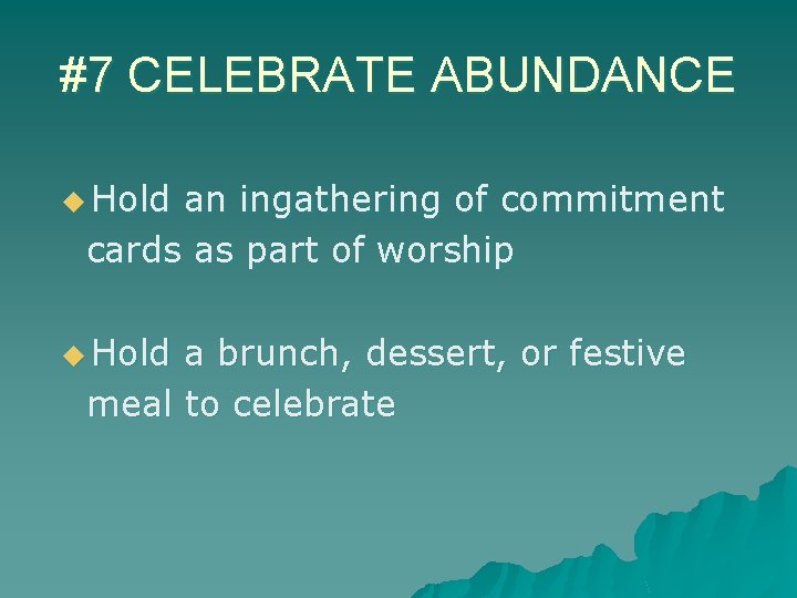 #7 CELEBRATE ABUNDANCE u Hold an ingathering of commitment cards as part of worship