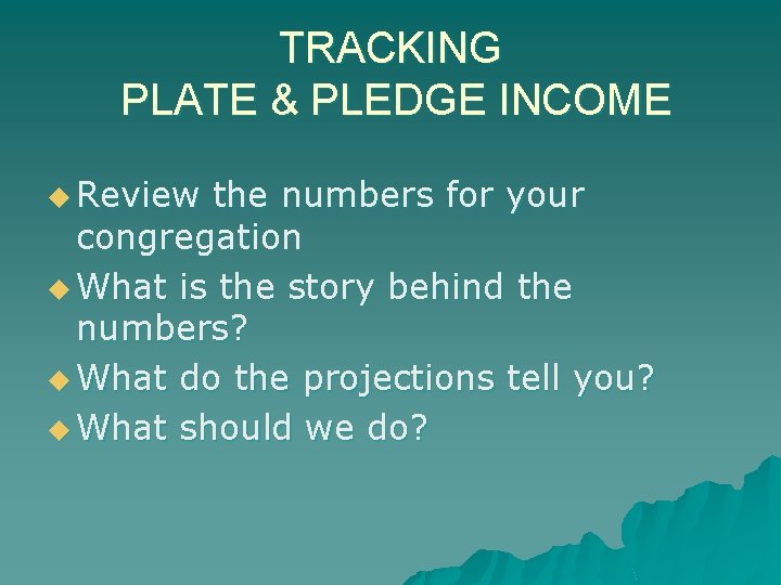 TRACKING PLATE & PLEDGE INCOME u Review the numbers for your congregation u What