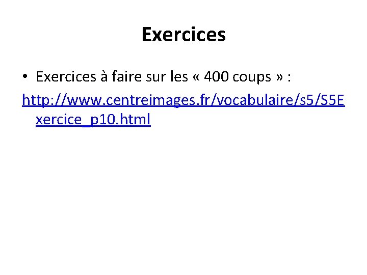 Exercices • Exercices à faire sur les « 400 coups » : http: //www.