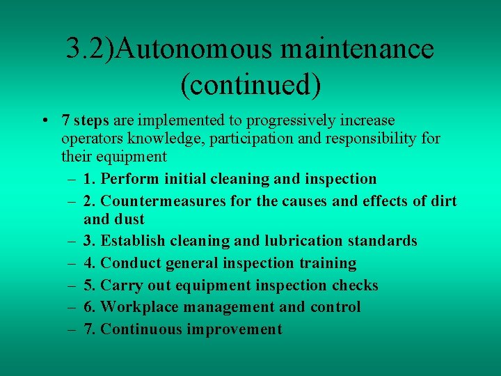 3. 2)Autonomous maintenance (continued) • 7 steps are implemented to progressively increase operators knowledge,