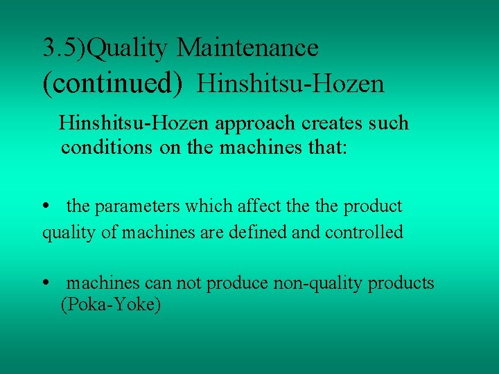 3. 5)Quality Maintenance (continued) Hinshitsu-Hozen approach creates such conditions on the machines that: •