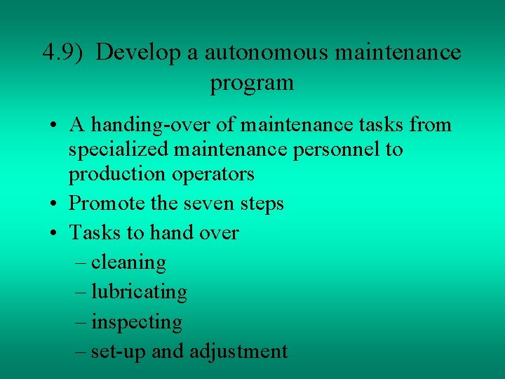 4. 9) Develop a autonomous maintenance program • A handing-over of maintenance tasks from