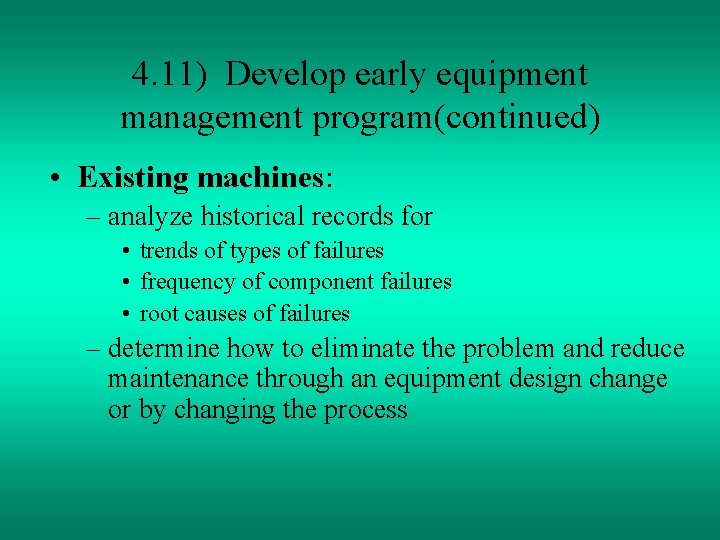 4. 11) Develop early equipment management program(continued) • Existing machines: – analyze historical records