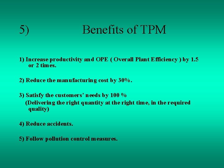 5) Benefits of TPM 1) Increase productivity and OPE ( Overall Plant Efficiency )