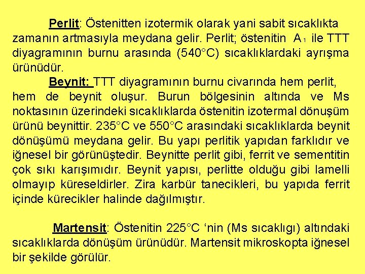 Perlit: Östenitten izotermik olarak yani sabit sıcaklıkta zamanın artmasıyla meydana gelir. Perlit; östenitin A₁