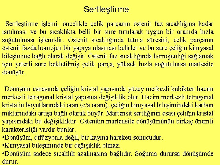 Sertleştirme işlemi, öncelikle çelik parçanın östenit faz sıcaklığına kadar ısıtılması ve bu sıcaklıkta belli