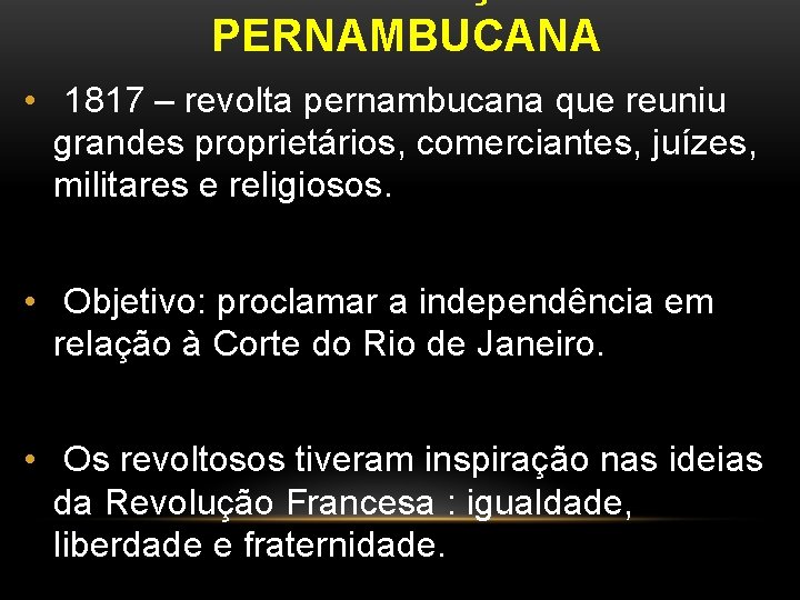 PERNAMBUCANA • 1817 – revolta pernambucana que reuniu grandes proprietários, comerciantes, juízes, militares e