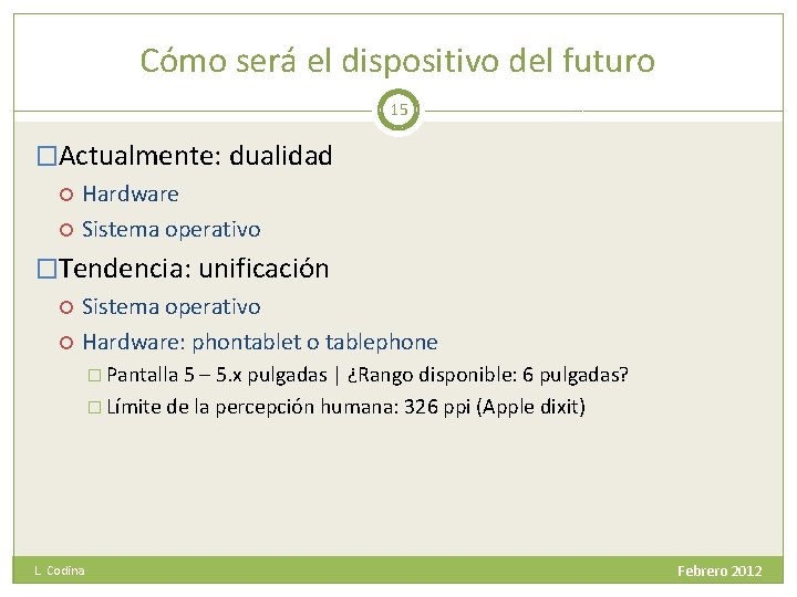 Cómo será el dispositivo del futuro 15 �Actualmente: dualidad Hardware Sistema operativo �Tendencia: unificación