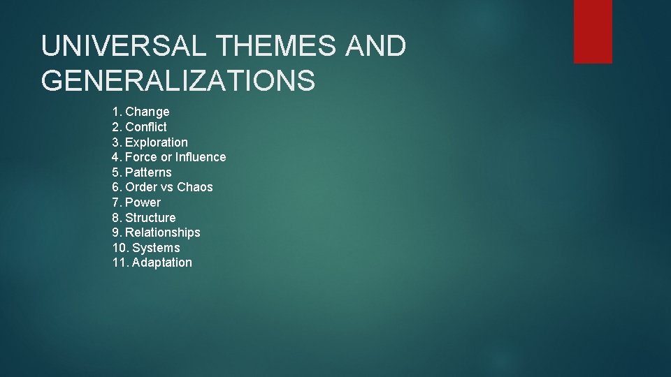 UNIVERSAL THEMES AND GENERALIZATIONS 1. Change 2. Conflict 3. Exploration 4. Force or Influence