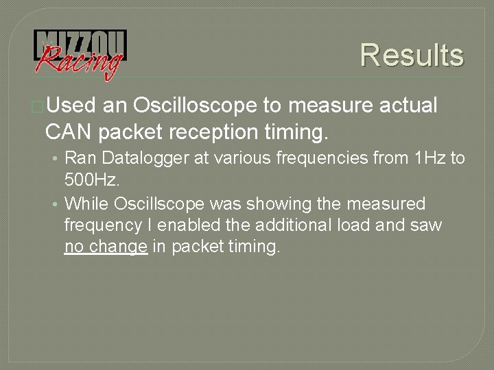 Results �Used an Oscilloscope to measure actual CAN packet reception timing. • Ran Datalogger