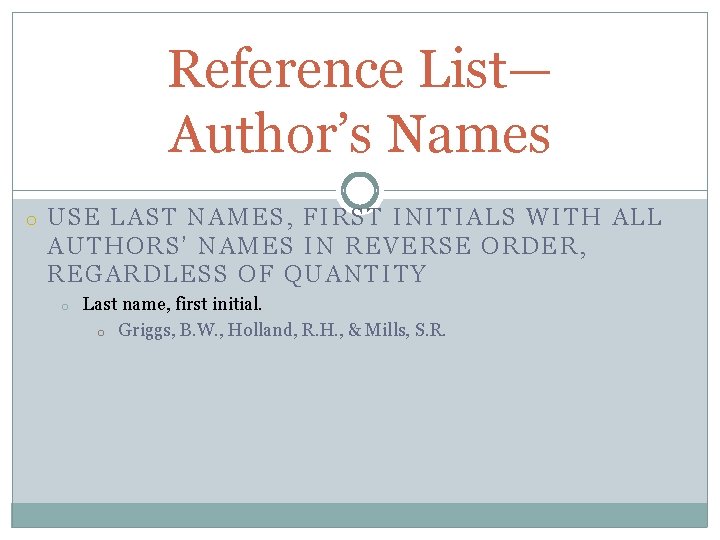 Reference List— Author’s Names o USE LAST NAMES, FIRST INITIALS WITH ALL AUTHORS’ NAMES