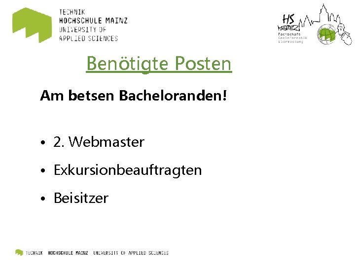 Benötigte Posten Am betsen Bacheloranden! • 2. Webmaster • Exkursionbeauftragten • Beisitzer 