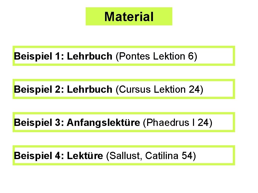 Material Beispiel 1: Lehrbuch (Pontes Lektion 6) Beispiel 2: Lehrbuch (Cursus Lektion 24) Beispiel