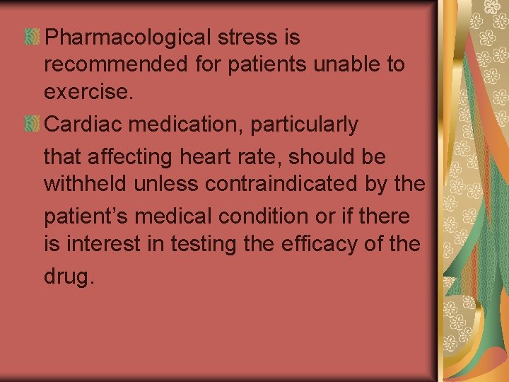 Pharmacological stress is recommended for patients unable to exercise. Cardiac medication, particularly that affecting
