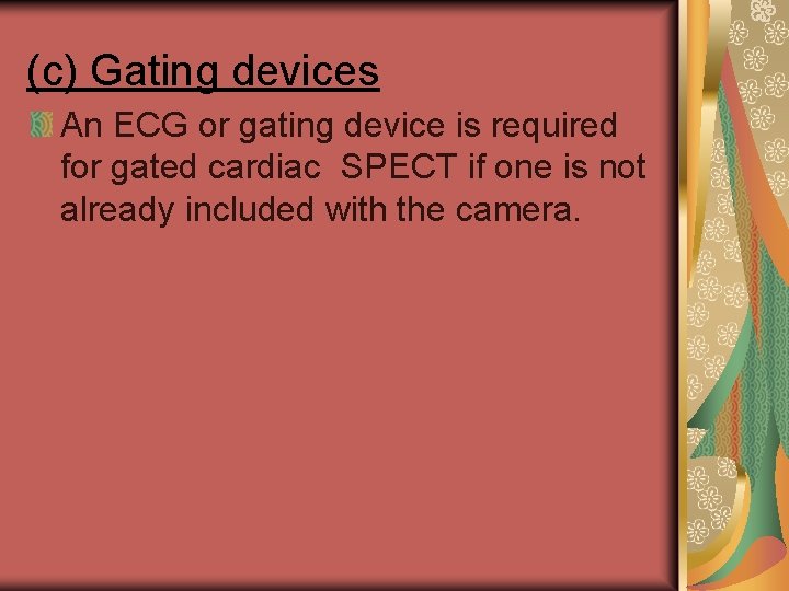 (c) Gating devices An ECG or gating device is required for gated cardiac SPECT
