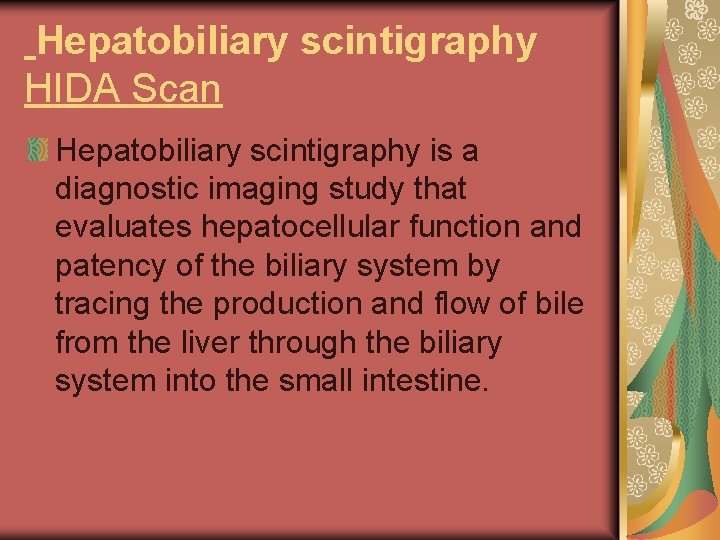 Hepatobiliary scintigraphy HIDA Scan Hepatobiliary scintigraphy is a diagnostic imaging study that evaluates hepatocellular