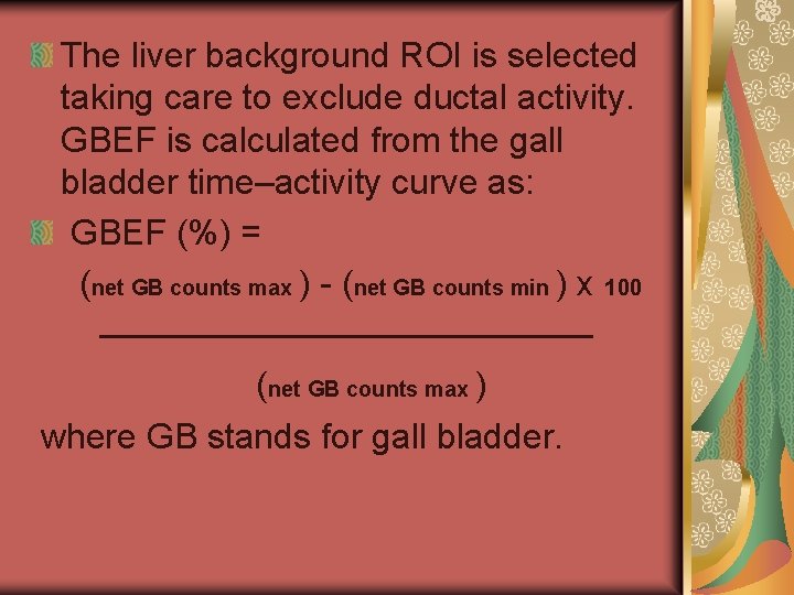 The liver background ROI is selected taking care to exclude ductal activity. GBEF is
