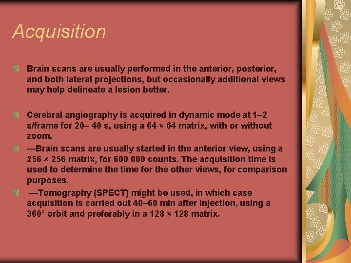 Acquisition Brain scans are usually performed in the anterior, posterior, and both lateral projections,