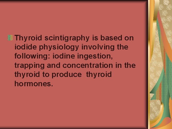 Thyroid scintigraphy is based on iodide physiology involving the following: iodine ingestion, trapping and