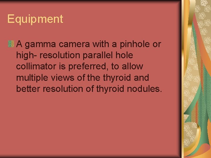 Equipment A gamma camera with a pinhole or high- resolution parallel hole collimator is