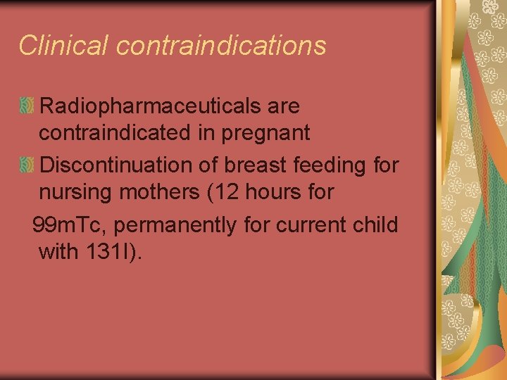 Clinical contraindications Radiopharmaceuticals are contraindicated in pregnant Discontinuation of breast feeding for nursing mothers