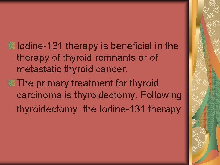 Iodine-131 therapy is beneficial in therapy of thyroid remnants or of metastatic thyroid cancer.