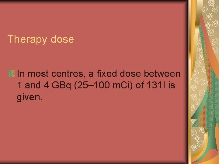 Therapy dose In most centres, a fixed dose between 1 and 4 GBq (25–