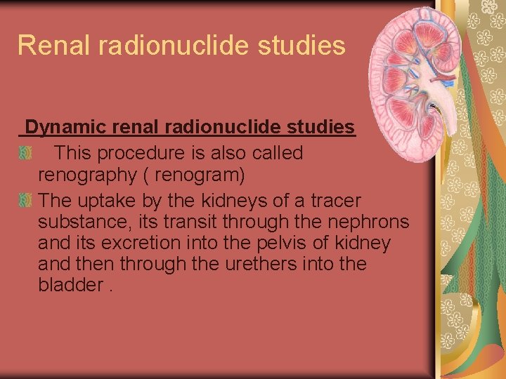 Renal radionuclide studies Dynamic renal radionuclide studies This procedure is also called renography (