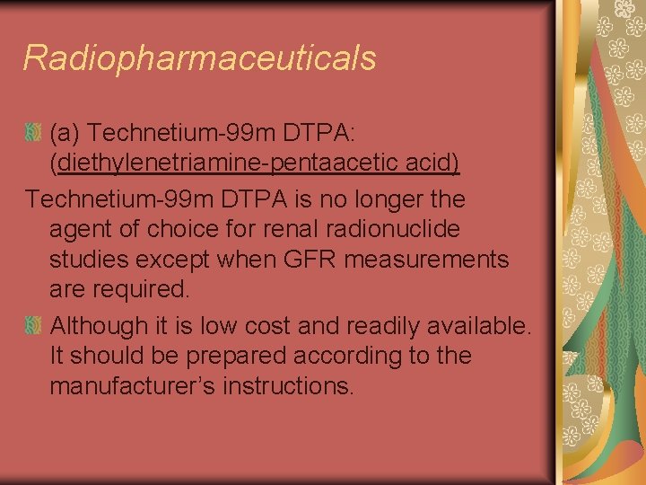 Radiopharmaceuticals (a) Technetium-99 m DTPA: (diethylenetriamine-pentaacetic acid) Technetium-99 m DTPA is no longer the