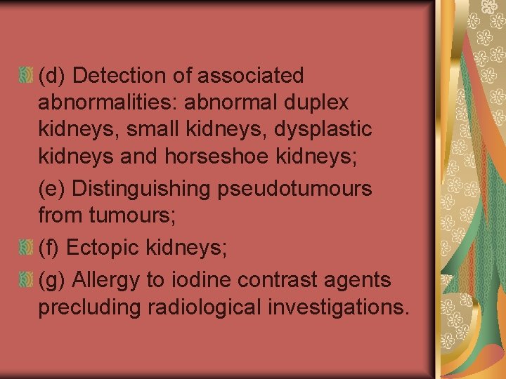 (d) Detection of associated abnormalities: abnormal duplex kidneys, small kidneys, dysplastic kidneys and horseshoe
