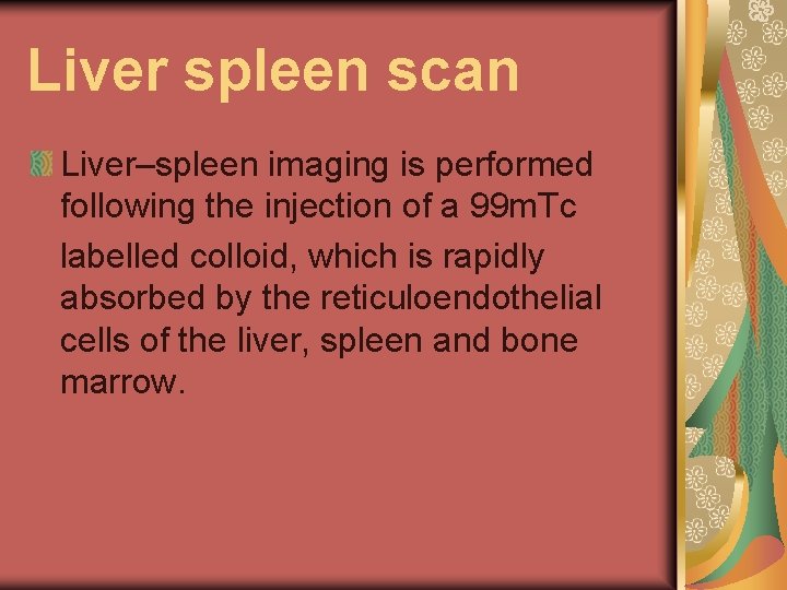 Liver spleen scan Liver–spleen imaging is performed following the injection of a 99 m.