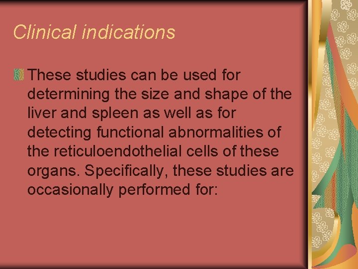 Clinical indications These studies can be used for determining the size and shape of