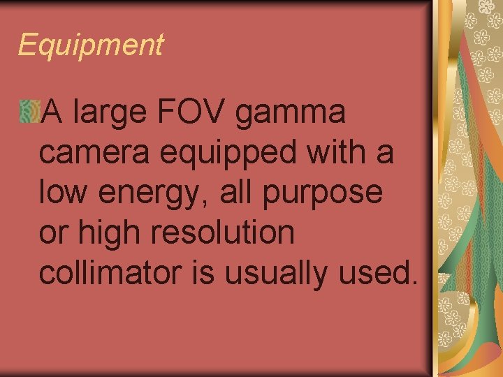Equipment A large FOV gamma camera equipped with a low energy, all purpose or