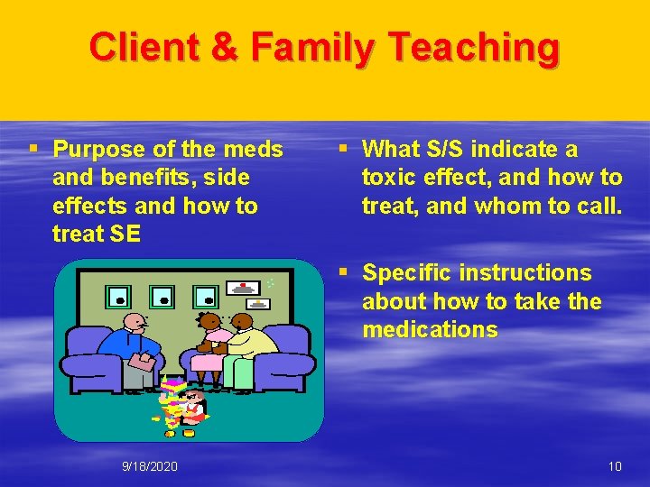 Client & Family Teaching § Purpose of the meds and benefits, side effects and