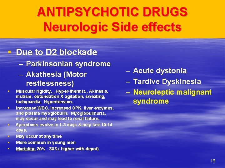 ANTIPSYCHOTIC DRUGS Neurologic Side effects § Due to D 2 blockade – Parkinsonian syndrome