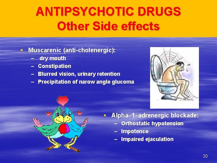 ANTIPSYCHOTIC DRUGS Other Side effects § Muscarenic (anti-cholenergic): – – dry mouth Constipation Blurred