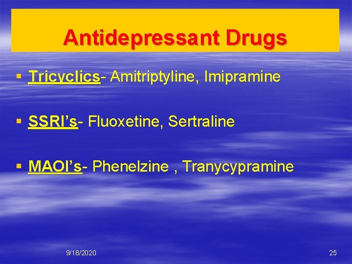 Antidepressant Drugs § Tricyclics- Amitriptyline, Imipramine § SSRI’s- Fluoxetine, Sertraline § MAOI’s- Phenelzine ,