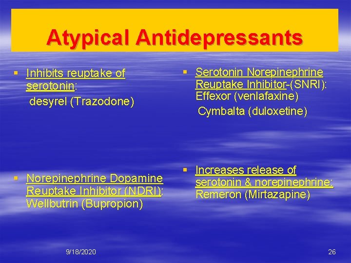 Atypical Antidepressants § Inhibits reuptake of serotonin: desyrel (Trazodone) § Norepinephrine Dopamine Reuptake Inhibitor