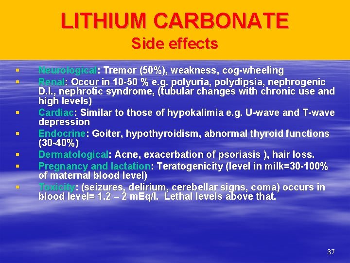 LITHIUM CARBONATE Side effects § § § § Neurological: Tremor (50%), weakness, cog-wheeling Renal: