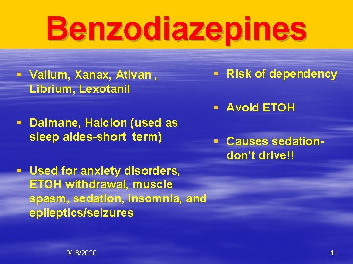 Benzodiazepines § Valium, Xanax, Ativan , Librium, Lexotanil § Risk of dependency § Avoid