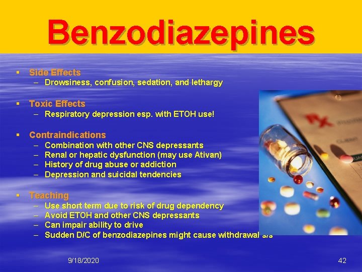 Benzodiazepines § Side Effects – Drowsiness, confusion, sedation, and lethargy § Toxic Effects –