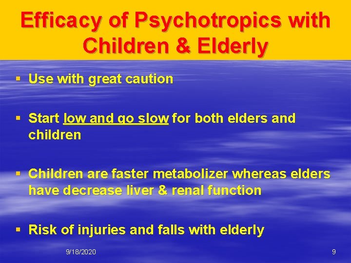 Efficacy of Psychotropics with Children & Elderly § Use with great caution § Start