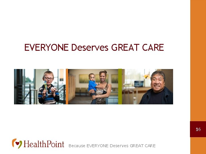 EVERYONE Deserves GREAT CARE 16 Because EVERYONE Deserves GREAT CARE 