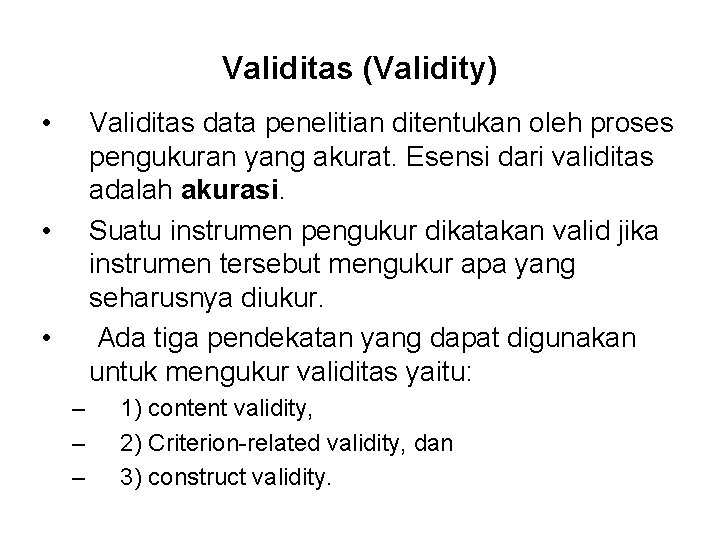 Validitas (Validity) • Validitas data penelitian ditentukan oleh proses pengukuran yang akurat. Esensi dari