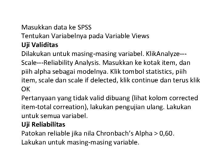 Masukkan data ke SPSS Tentukan Variabelnya pada Variable Views Uji Validitas Dilakukan untuk masing-masing