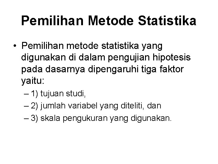 Pemilihan Metode Statistika • Pemilihan metode statistika yang digunakan di dalam pengujian hipotesis pada