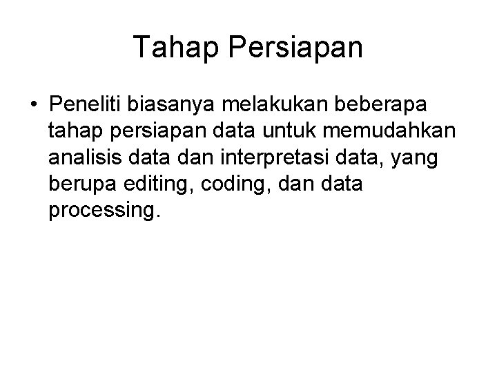 Tahap Persiapan • Peneliti biasanya melakukan beberapa tahap persiapan data untuk memudahkan analisis data