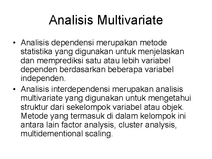 Analisis Multivariate • Analisis dependensi merupakan metode statistika yang digunakan untuk menjelaskan dan memprediksi